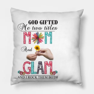 God Gifted Me Two Titles Mom And Glam And I Rock Them Both Wildflowers Valentines Mothers Day Pillow