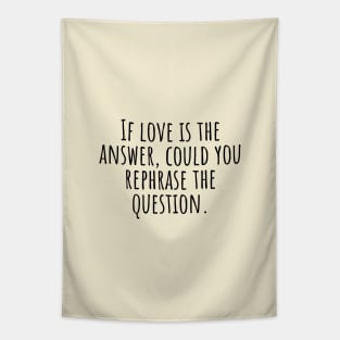 If-love-is-the-answer,could-you-rephrase-the-question. Tapestry