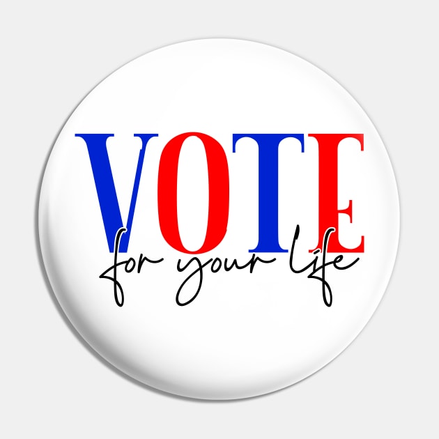 Vote for your life Pin by Coral Graphics