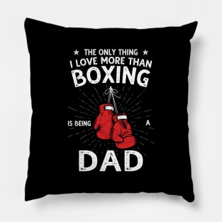 The only thing I love more than Boxing Is Being A Dad Pillow