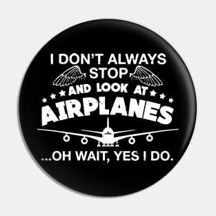 I Don't Always Stop And Look At Airplanes Pin