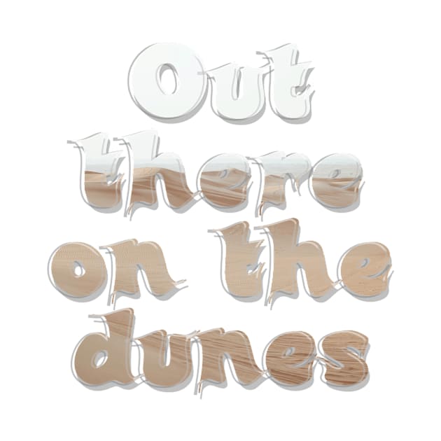 Out there on the dunes by afternoontees