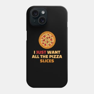 I Just Want All The Pizza Slices - Funny Pizza Lover Gift Phone Case