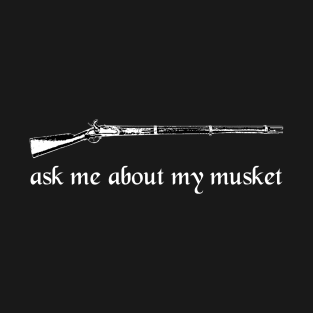 Ask Me About My Musket T-Shirt