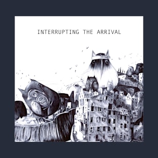 Interrupting the Arrival T-Shirt