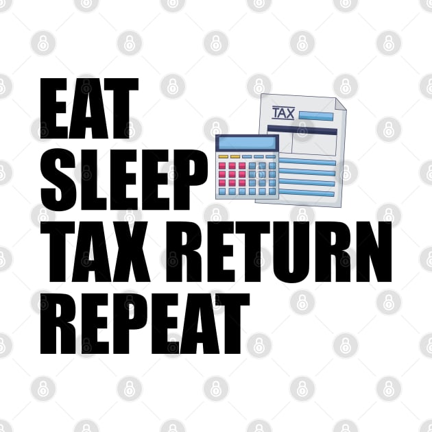 Accountant - Eat Sleep Tax Return Repeat by KC Happy Shop