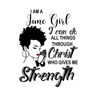 I Am A June Girl I Can Do All Things Through Christ Gives Me Strength T-Shirt