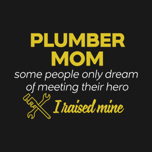 Plumber Mom Some People Only Dream Of Meeting their Hero I Raised Mine T-Shirt
