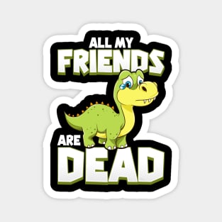 All My Friends Are Dead Dinosaur Pun Extinction Magnet