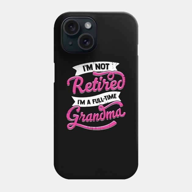 I'm Not Retired I'm A Full Time Grandma Phone Case by Dolde08