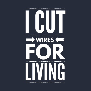 I CUT WIRES FOR LIVING - electrician quotes sayings jobs T-Shirt