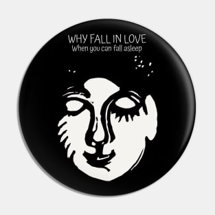 Why fall in love when you can fall asleep Pin