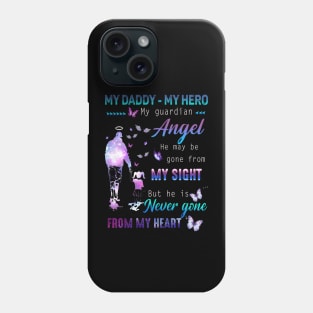 My Daddy - My hero My Guardian Angel He May Be Gone From My Sight But He Is Never Gone From My Heart Phone Case