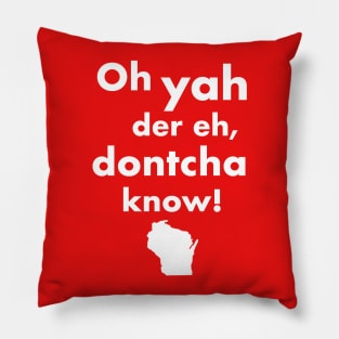 Oh Yah Der Eh Dontcha Know! Wisconsin Speak Pillow