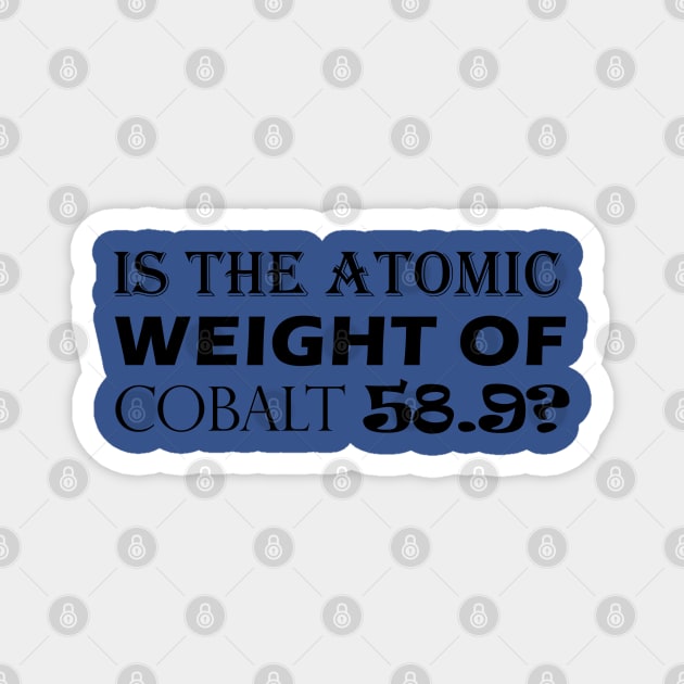 Egon Spengler quote - is the atomic weight of cobalt 58.9? Magnet by TwistedKoala