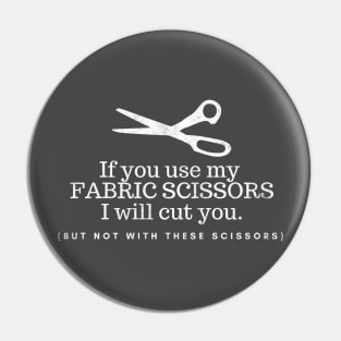 If you Use my Fabric scissors I will cut you (but not with these scissors), funny sewing quote Pin