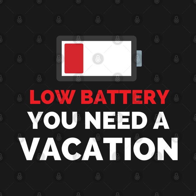 Low Battery You Need A Vacation by Famgift