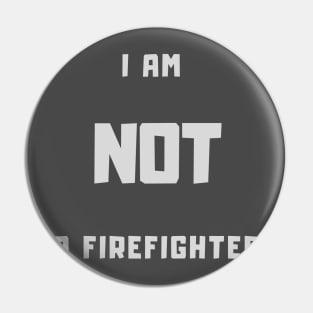 I am NOT a firefighter t-shirt Pin