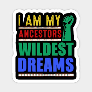 I AM MY ANCESTORS WILDEST DREAMS Magnet