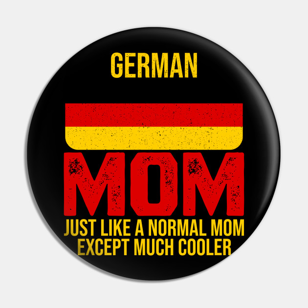 German Mom Germany Flag Mother S Day German Mom Pin Teepublic
