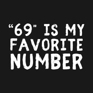 FUNNY ADULT HUMOR 69 IS MY FAVORITE NUMBER T-Shirt