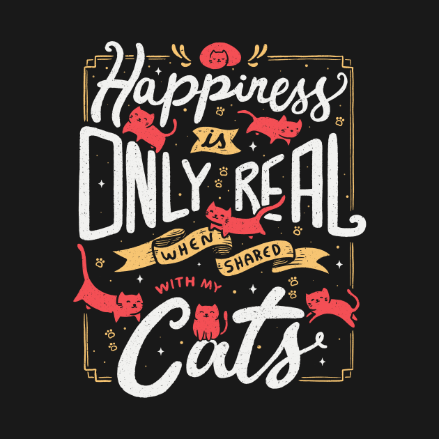 Happiness is only real when shared with my cats by Tobe_Fonseca