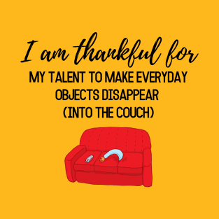 Thanksgiving T-shirt, I am thankful for, my talent to make everyday objects disappear (into the coach) T-Shirt