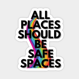 ALL PLACES SHOULD  BE SAFE SPACES Magnet