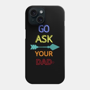 Go Ask Your Dad Phone Case