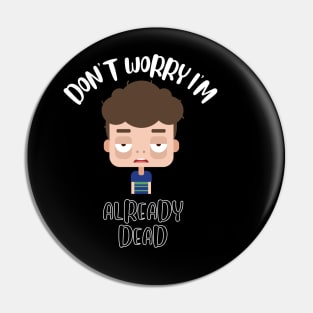 Don't Worry I'm Already Dead Pin