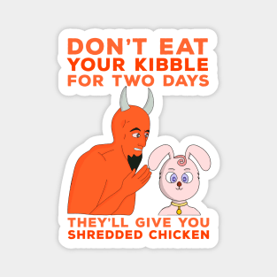 Don't Eat Your Kibble for Two Days They'll Give You Shredded Chicken Magnet