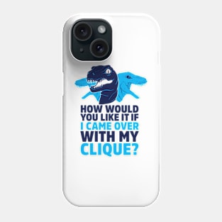 HOW WOULD YOU LIKE IT IF I CAME OVER WITH MY RAPTOR CLIQUE Phone Case