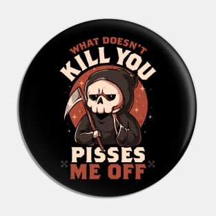 What Doesn't Kill You Pisses Me Off - Funny Creepy Skull Gift Pin