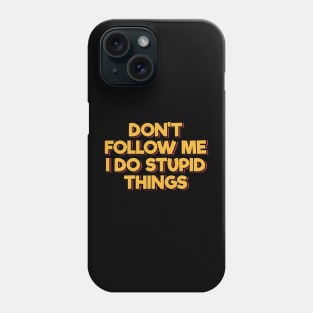 Don't Follow Me I Do Stupid Things Phone Case