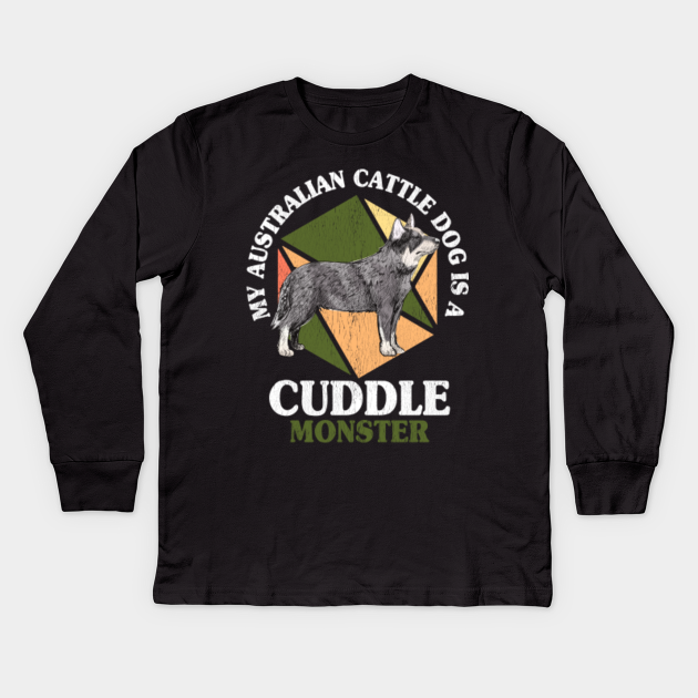 Australian Cattle Is A Cuddle Monster Funny Dogs - Australian Cattle Dog - Kids Long Sleeve T-Shirt |