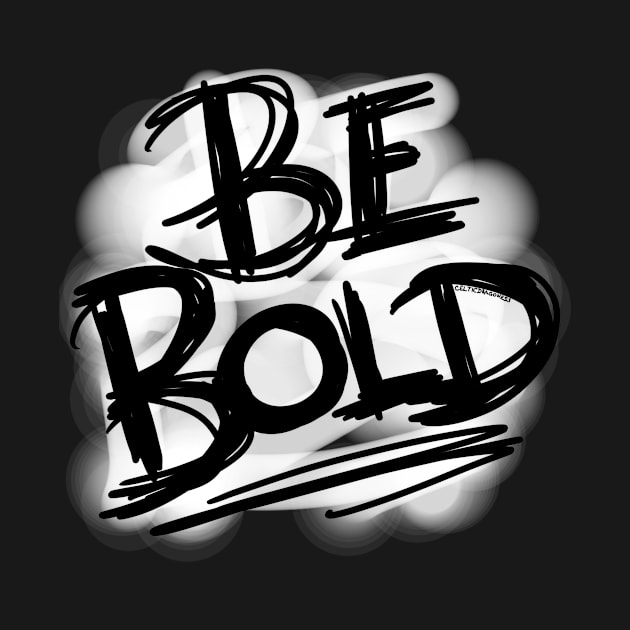 Be Bold! by CelticDragoness