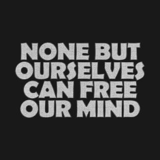 None But Ourselves Can Free Our Mind T-Shirt