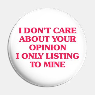 I Don't Care About Your Opinion I Only Listing To Mine Pin