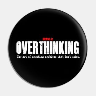Overthinking:  The art of creating problems that don’t exist. Pin