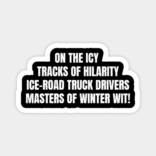 On the Icy Tracks of Hilarity Ice Road Truck Drivers Masters of Winter Wit! Magnet by trendynoize