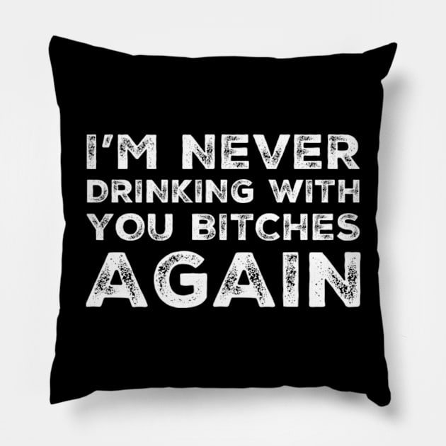 I'm never drinking with you bitches again. A great design for those who's friends lead them astray and are a bad influence. I'm never drinking with you fuckers again. Pillow by That Cheeky Tee