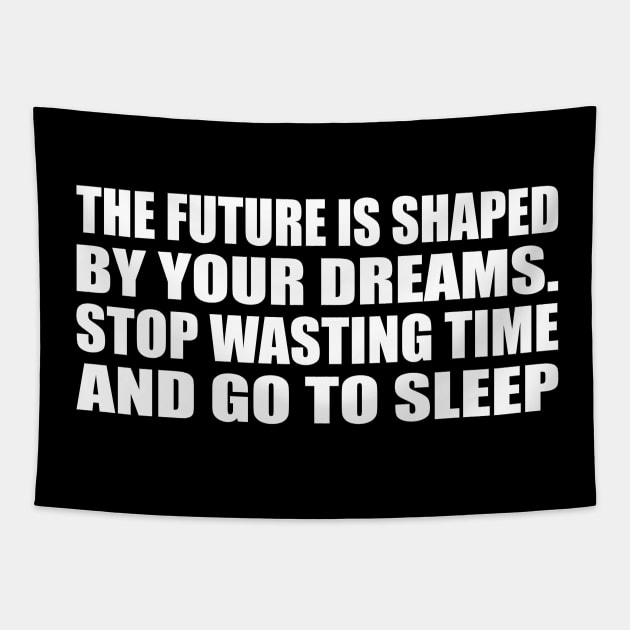 The future is shaped by your dreams. Stop wasting time and go to sleep Tapestry by CRE4T1V1TY