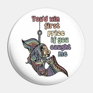 If I Was I Fish Shimmerin In The Sun You'd Win First Prize Pin