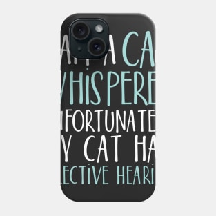 I am a Cat whisperer unfortunately my cat has selective hearing Phone Case