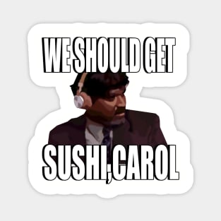 We should get sushi Carol 4 Magnet