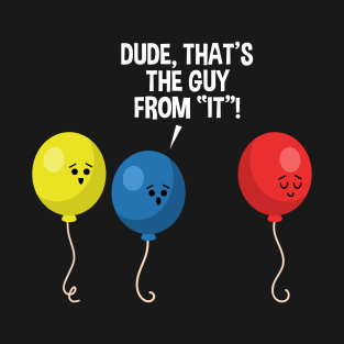 Dude, That's The Guy From IT Awkward Scary Balloon Graphic T-Shirt