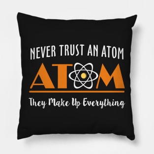 Never Trust An Atom They Make Up Everything Pillow