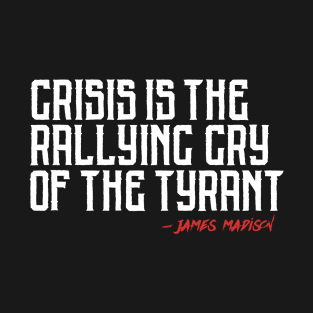 Crisis is the Rallying Cry of the Tyrant T-Shirt