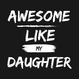 A Wonderful Shirt for Father's Day: "Awesome Like My Daughter" - Expressing Paternal Pride and Deep Love! T-Shirt