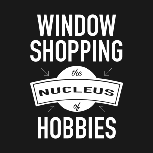 Window Shopping - The Nucleus Of Hobbies T-Shirt